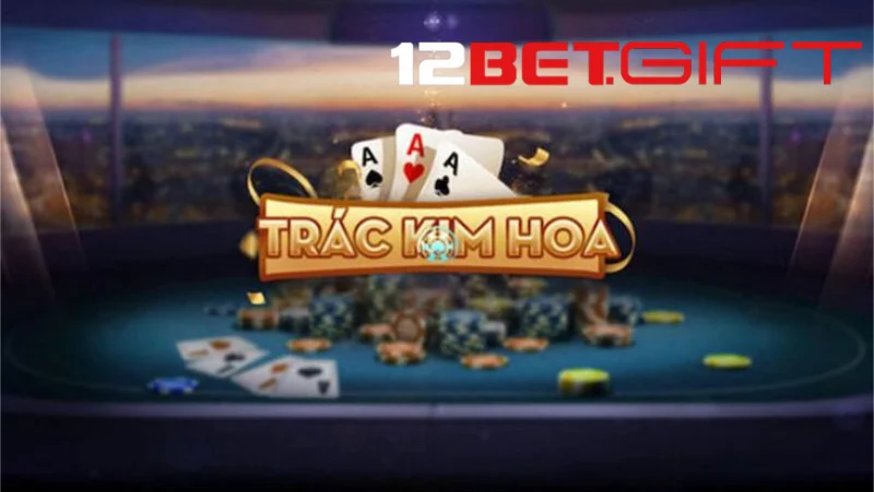 Các loại bài trong Trác Kim Hoa 12Bet